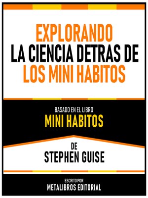 cover image of Explorando La Ciencia Detras De Los Mini Habitos--Basado En El Libro Mini Habitos De Stephen Guise